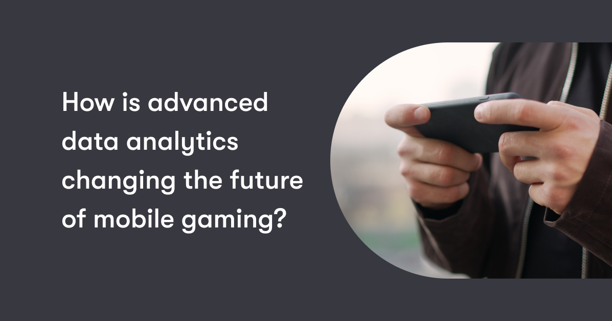 How is data analytics changing the future of mobile gaming?
